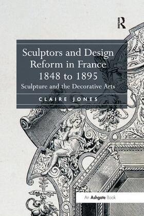 Jones |  Sculptors and Design Reform in France, 1848 to 1895 | Buch |  Sack Fachmedien