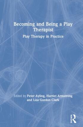 Ayling / Armstrong / Gordon Clark |  Becoming and Being a Play Therapist | Buch |  Sack Fachmedien