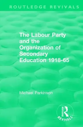 Parkinson |  The Labour Party and the Organization of Secondary Education 1918-65 | Buch |  Sack Fachmedien