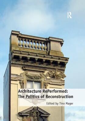 Mager |  Architecture RePerformed: The Politics of Reconstruction | Buch |  Sack Fachmedien