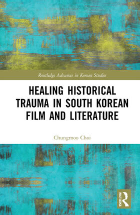 Choi |  Healing Historical Trauma in South Korean Film and Literature | Buch |  Sack Fachmedien