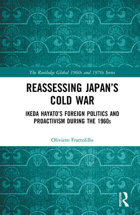 Frattolillo |  Reassessing Japan's Cold War: Ikeda Hayato's Foreign Politics and Proactivism During the 1960s | Buch |  Sack Fachmedien