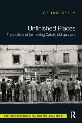 Selim |  Unfinished Places: The Politics of (Re)making Cairo's Old Quarters | Buch |  Sack Fachmedien