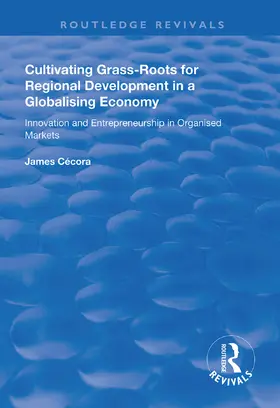 Cécora |  Cultivating Grass-Roots for Regional Development in a Globalising Economy: Innovation and Entrepreneurship in Organised Markets | Buch |  Sack Fachmedien