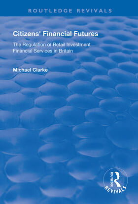 Clarke |  Citizens' Financial Futures: Regulation of Retail Investment Financial Services in Britain | Buch |  Sack Fachmedien