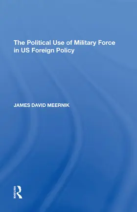 Meernik |  The Political Use of Military Force in US Foreign Policy | Buch |  Sack Fachmedien