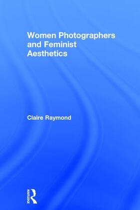 Raymond |  Women Photographers and Feminist Aesthetics | Buch |  Sack Fachmedien