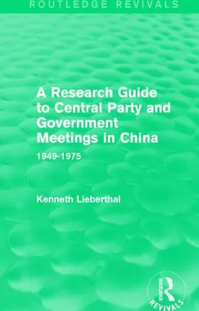 Lieberthal |  A Research Guide to Central Party and Government Meetings in China | Buch |  Sack Fachmedien