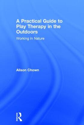 Chown |  A Practical Guide to Play Therapy in the Outdoors | Buch |  Sack Fachmedien