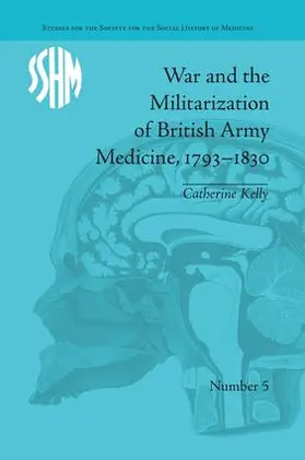 Kelly |  War and the Militarization of British Army Medicine, 1793-1830 | Buch |  Sack Fachmedien