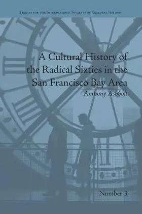 Ashbolt |  A Cultural History of the Radical Sixties in the San Francisco Bay Area | Buch |  Sack Fachmedien