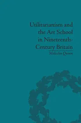 Quinn |  Utilitarianism and the Art School in Nineteenth-Century Britain | Buch |  Sack Fachmedien