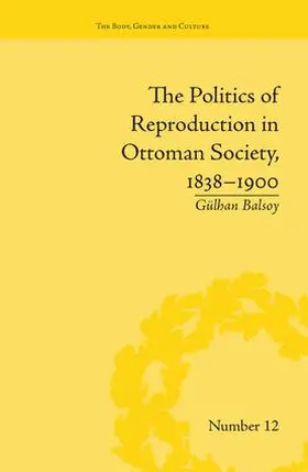 Balsoy |  The Politics of Reproduction in Ottoman Society, 1838-1900 | Buch |  Sack Fachmedien