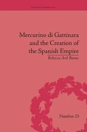 Boone |  Mercurino di Gattinara and the Creation of the Spanish Empire | Buch |  Sack Fachmedien