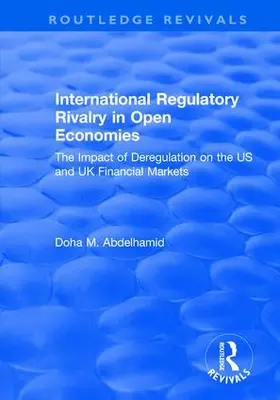 Abdelhamid |  International Regulatory Rivalry in Open Economies: The Impact of Deregulation on the US and UK Financial Markets | Buch |  Sack Fachmedien