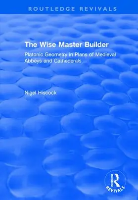 Hiscock |  The Wise Master Builder: Platonic Geometry in Plans of Medieval Abbeys and Cathederals: Platonic Geometry in Plans of Medieval Abbeys and Cathederals | Buch |  Sack Fachmedien