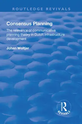 Woltjer |  Consensus Planning: The Relevance of Communicative Planning Theory in Duth Infrastructure Development | Buch |  Sack Fachmedien