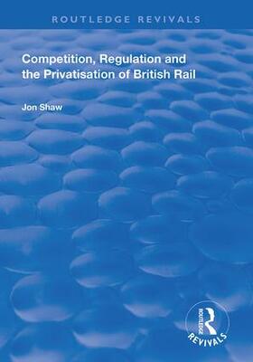 Shaw |  Competition, Regulation and the Privatisation of British Rail | Buch |  Sack Fachmedien