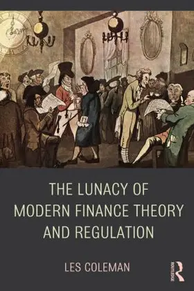 Coleman |  The Lunacy of Modern Finance Theory and Regulation | Buch |  Sack Fachmedien