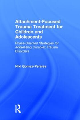 Gomez-Perales |  Attachment-Focused Trauma Treatment for Children and Adolescents | Buch |  Sack Fachmedien