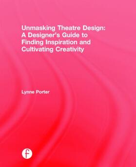 Porter |  Unmasking Theatre Design: A Designer's Guide to Finding Inspiration and Cultivating Creativity | Buch |  Sack Fachmedien