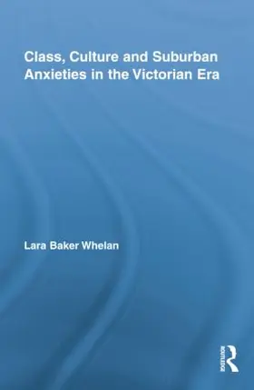 Whelan |  Class, Culture and Suburban Anxieties in the Victorian Era | Buch |  Sack Fachmedien