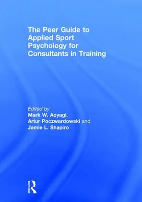 Aoyagi / Poczwardowski / Shapiro |  The Peer Guide to Applied Sport Psychology for Consultants in Training | Buch |  Sack Fachmedien