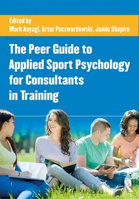 Aoyagi / Poczwardowski / Shapiro |  The Peer Guide to Applied Sport Psychology for Consultants in Training | Buch |  Sack Fachmedien