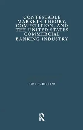 Dickens |  Contestable Markets Theory, Competition, and the United States Commercial Banking Industry | Buch |  Sack Fachmedien