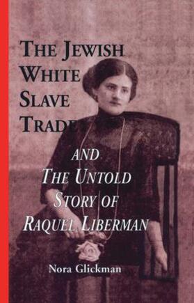 Glickman |  The Jewish White Slave Trade and the Untold Story of Raquel Liberman | Buch |  Sack Fachmedien