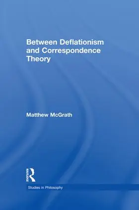 McGrath |  Between Deflationism and Correspondence Theory | Buch |  Sack Fachmedien