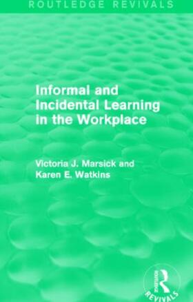 Marsick / Watkins |  Informal and Incidental Learning in the Workplace (Routledge Revivals) | Buch |  Sack Fachmedien