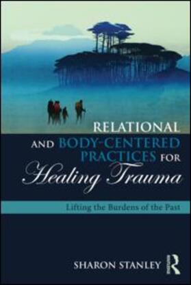 Stanley |  Relational and Body-Centered Practices for Healing Trauma | Buch |  Sack Fachmedien