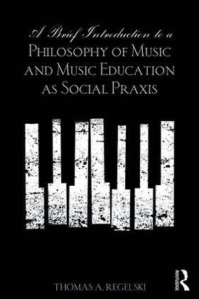 A. Regelski |  A Brief Introduction to A Philosophy of Music and Music Education as Social Praxis | Buch |  Sack Fachmedien