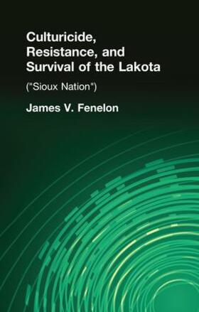 Fenelon |  Culturicide, Resistance, and Survival of the Lakota | Buch |  Sack Fachmedien