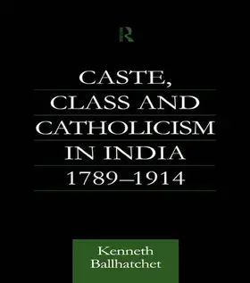 Ballhatchet |  Caste, Class and Catholicism in India 1789-1914 | Buch |  Sack Fachmedien