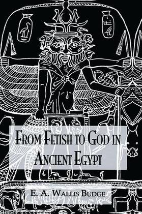 Wallis Budge |  From Fetish To God Ancient Egypt | Buch |  Sack Fachmedien