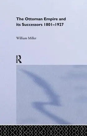 Miller |  The Ottoman Empire and Its Successors, 1801-1927 | Buch |  Sack Fachmedien