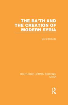 Roberts |  The Ba'th and the Creation of Modern Syria (RLE Syria) | Buch |  Sack Fachmedien