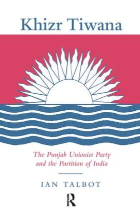 Talbot |  Khizr Tiwana, the Punjab Unionist Party and the Partition of India | Buch |  Sack Fachmedien