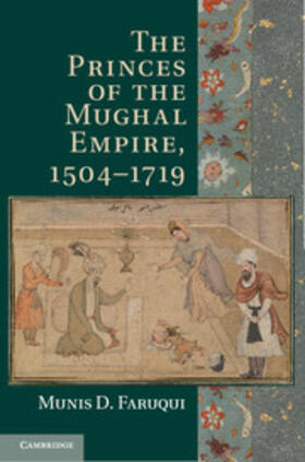 Faruqui |  Princes of the Mughal Empire, 1504-1719 | eBook | Sack Fachmedien