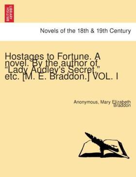 Braddon |  Hostages to Fortune. A novel. By the author of "Lady Audley's Secret," etc. [M. E. Braddon.] VOL. I | Buch |  Sack Fachmedien