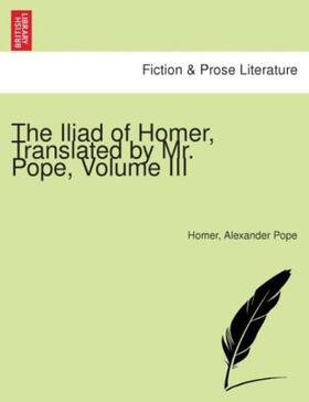 Pope |  The Iliad of Homer. Translated by Mr Pope. [With notes partly by W. Broome.] (An Essay on the life, writings and learning of Homer. [By T. Parnell].) | Buch |  Sack Fachmedien