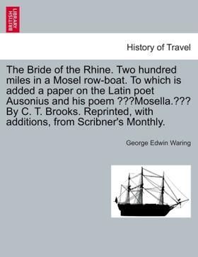 Waring |  The Bride of the Rhine. Two hundred miles in a Mosel row-boat. To which is added a paper on the Latin poet Ausonius and his poem "Mosella." By C. T. Brooks. Reprinted, with additions, from Scribner's Monthly. | Buch |  Sack Fachmedien