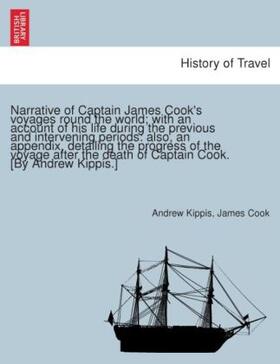 Kippis / Cook |  Narrative of Captain James Cook's voyages round the world; with an account of his life during the previous and intervening periods: also, an appendix, detailing the progress of the voyage after the death of Captain Cook. [By Andrew Kippis.] | Buch |  Sack Fachmedien