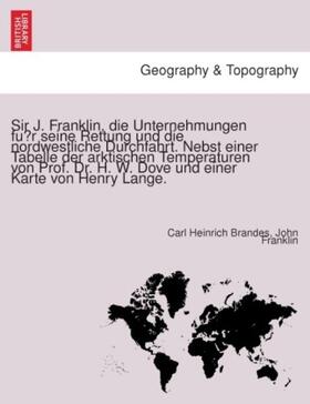 Brandes / Franklin |  Sir J. Franklin, die Unternehmungen fu¨r seine Rettung und die nordwestliche Durchfahrt. Nebst einer Tabelle der arktischen Temperaturen von Prof. Dr. H. W. Dove und einer Karte von Henry Lange. | Buch |  Sack Fachmedien