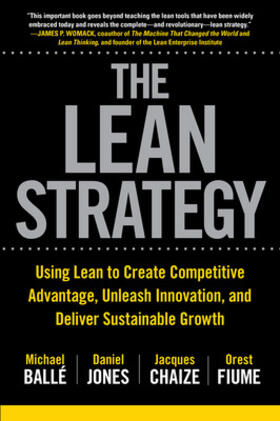 Balle / Jones / Chaize |  The Lean Strategy: Using Lean to Create Competitive Advantage, Unleash Innovation, and Deliver Sustainable Growth | Buch |  Sack Fachmedien