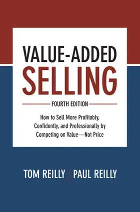 Reilly |  Value-Added Selling, Fourth Edition: How to Sell More Profitably, Confidently, and Professionally by Competing on Value-Not Price | Buch |  Sack Fachmedien