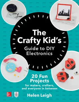 Leigh |  The Crafty Kids Guide to DIY Electronics: 20 Fun Projects for Makers, Crafters, and Everyone in Between | Buch |  Sack Fachmedien