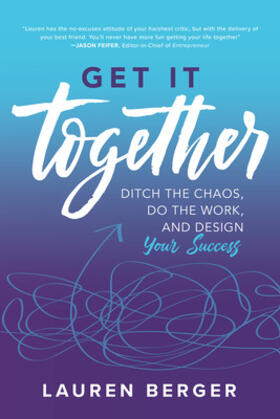 Berger |  Get It Together: Ditch the Chaos, Do the Work, and Design Your Success | Buch |  Sack Fachmedien